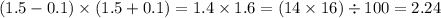 (1.5 - 0.1) \times (1.5 + 0.1) = 1.4 \times 1.6 = (14 \times 16) \div 100 = 2.24