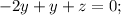 - 2y + y + z = 0;