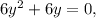 6{y^2} + 6y = 0,