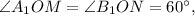 \angle {A_1}OM = \angle {B_1}ON = 60^\circ ,