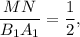 \displaystyle\frac{{MN}}{{{B_1}{A_1}}} = \displaystyle\frac{1}{2},