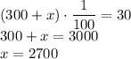 (300+x) \cdot \dfrac{1}{100}=30\\300+x=3000\\x=2700