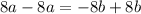 8a-8a = -8b + 8b