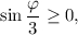 \sin \displaystyle\frac{\varphi }{3} \ge 0,