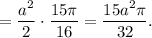 =\displaystyle\frac{{{a^2}}}{2} \cdot \displaystyle\frac{{15\pi }}{{16}} = \displaystyle\frac{{15{a^2}\pi }}{{32}}.