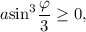 a{\sin ^3}\displaystyle\frac{\varphi }{3} \ge 0,