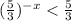 ( { \frac{5}{3} })^{ - x} < \frac{5}{3}