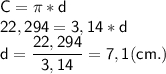 \displaystyle\mathsf{C=\pi *d}\\\displaystyle\mathsf{22,294=3,14*d}\\\displaystyle\mathsf{d=\frac{22,294}{3,14}=7,1 (cm.) }