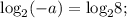 {\log _2}( - a) = {\log _2}8;