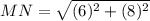 MN = \sqrt{(6)^2 + (8)^2}