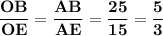 \displaystyle \bf \frac{OB}{OE}=\frac{AB}{AE}=\frac{25}{15}=\frac{5}{3}