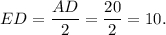 ED = \displaystyle\frac{{AD}}{2} = \displaystyle\frac{{20}}{2} = 10.