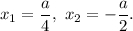 {x_1} = \displaystyle\frac{a}{4},\ {x_2} = - \displaystyle\frac{a}{2}.