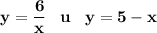 \displaystyle \bf y=\frac{6}{x}\;\;\;u\;\;\;y=5-x