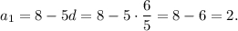 {a_1} = 8 - 5d = 8 - 5 \cdot \displaystyle\frac{6}{5} = 8 - 6 = 2.