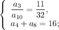 \left\{ \begin{array}{l}\displaystyle\frac{{{a_3}}}{{{a_{10 = \displaystyle\frac{{11}}{{32}},\\{a_4} + {a_8} = 16;\end{array} \right.