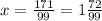 x=\frac{171}{99}=1\frac{72}{99}