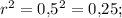 {r^2} = {0{,}5^2} = 0{,}25;