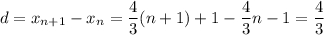 d = {x_{n + 1}} - {x_n} = \displaystyle\frac{4}{3}(n + 1) + 1 - \displaystyle\frac{4}{3}n - 1 = \displaystyle\frac{4}{3}