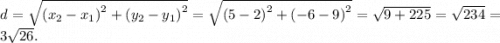 d = \sqrt {{{({x_2} - {x_1})}^2} + {{({y_2} - {y_1})}^2}} = \sqrt {{{(5 - 2)}^2} + {{( - 6 - 9)}^2}} = \sqrt {9 + 225} = \sqrt {234} = 3\sqrt {26} .