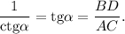 \displaystyle\frac{1}{{{\mathop{\rm ctg}\nolimits} \alpha }} = {\mathop{\rm tg}\nolimits} \alpha = \displaystyle\frac{{BD}}{{AC}}.