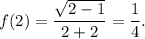 f(2) = \displaystyle\frac{{\sqrt {2 - 1} }}{{2 + 2}} = \displaystyle\frac{1}{4}.