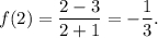 f(2) = \displaystyle\frac{{2 - 3}}{{2 + 1}} = - \displaystyle\frac{1}{3}.