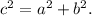 c^{2} =a^{2} +b^{2} .