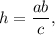 h = \displaystyle\frac{{ab}}{c},