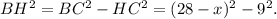 B{H^2} = B{C^2} - H{C^2} = {(28 - x)^2} - {9^2}.