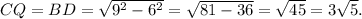 CQ = BD = \sqrt {{9^2} - {6^2}} = \sqrt {81 - 36} = \sqrt {45} = 3\sqrt 5 .