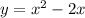 y = {x^2} - 2x