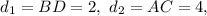 {d_1} = BD = 2,\ {d_2} = AC = 4,