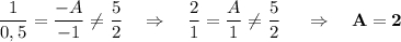 \dfrac{1}{0,5}=\dfrac{-A}{-1}\ne \dfrac{5}{2}\ \ \ \Rightarrow \ \ \ \dfrac{2}{1}=\dfrac{A}{1}\ne \dfrac{5}{2}\ \ \ \ \Rightarrow \ \ \ \bf A=2