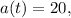 a(t) = 20,