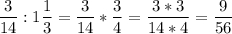 \dfrac{3}{14} :1\dfrac{1}{3}=\dfrac{3}{14} *\dfrac{3}{4} =\dfrac{3*3}{14*4} =\dfrac{9}{56}