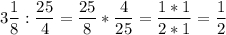 \displaystyle3\frac{1}{8} :\frac{25}{4} =\frac{25}{8} *\frac{4}{25} =\frac{1*1}{2*1}=\frac{1}{2}