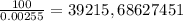 \frac{100}{0.00255} = 39215,68627451