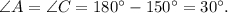 \angle A = \angle C = 180^\circ - 150^\circ = 30^\circ .