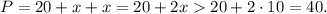 P = 20 + x + x = 20 + 2x 20 + 2 \cdot 10 = 40.