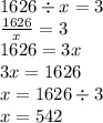 1626 \div x = 3 \\ \frac{1626}{x} = 3 \\ 1626 = 3x \\ 3x = 1626 \\ x = 1626 \div 3 \\ x = 542