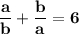 \bf \displaystyle \frac{a}{b}+\frac{b}{a}=6