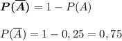 \displaystyle \boldsymbol {P(\overline A)}= 1-P(A){P(\overline A)}=1-0,25 = 0,75