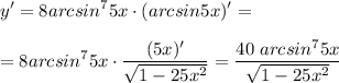 \displaystyle y'= 8arcsin^75x\cdot (arcsin5x)'==8arcsin^75x\cdot \frac{(5x)'}{\sqrt{1-25x^2} } =\frac{40\;arcsin^75x}{\sqrt{1-25x^2} }