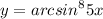 \displaystyle y=arcsin^85x