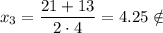 x_3=\dfrac{21+13}{2\cdot 4}=4.25\notin