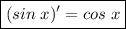 \boxed {(sin\;x)'=cos\;x }