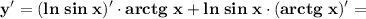 \displaystyle \bf y'=(ln\;sin\;x)'\cdot arctg\;x+ln\;sin\;x\cdot (arctg\;x)'=