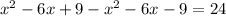 x^2-6x+9 - x^2-6x-9 = 24