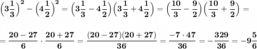 \bf \Big(3\dfrac{1}{3}\Big)^2-\Big(4\dfrac{1}{2}\Big)^2=\Big(3\dfrac{1}{3}-4\dfrac{1}{2}\Big)\Big(3\dfrac{1}{3}+4\dfrac{1}{2}\Big)=\Big(\dfrac{10}{3}-\dfrac{9}{2}\Big)\Big(\dfrac{10}{3}+\dfrac{9}{2}\Big)==\dfrac{20-27}{6}\cdot \dfrac{20+27}{6}=\dfrac{(20-27)(20+27)}{36}=\dfrac{-7\cdot 47}{36}=-\dfrac{329}{36}=-9\dfrac{5}{6}